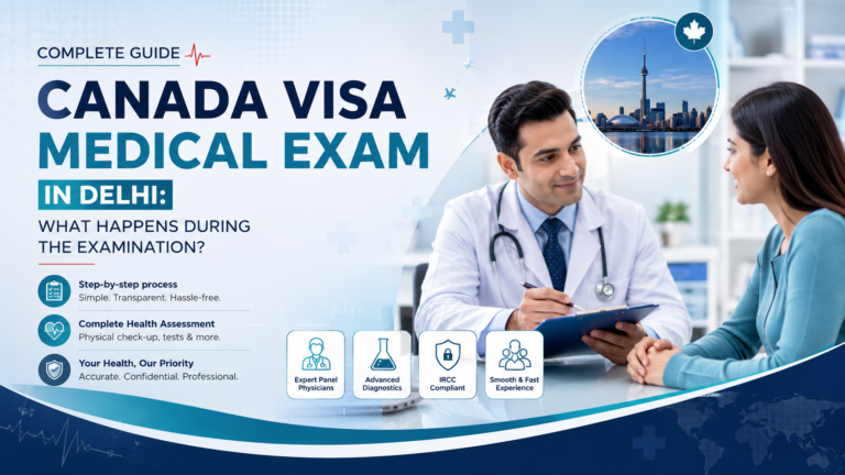 Canada Visa Medical Exam in Delhi: What Happens During the Examination?